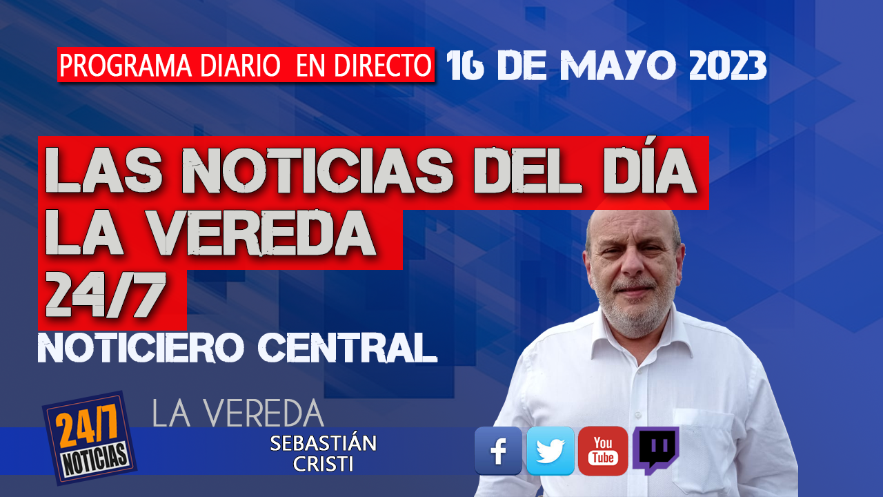EN DIRECTO: Noticiero Central 24/7 La Vereda Resumen de noticias 16 de mayo